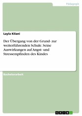 Der Übergang von der Grund- zur weiterführenden Schule. Seine Auswirkungen auf Angst- und Stressempfinden des Kindes