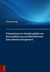 Präsentismus im Handlungsfeld von Personalführung und Betrieblichem Gesundheitsmanagement