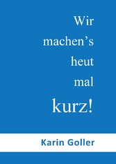 Wir machen&apos;s heut mal kurz!