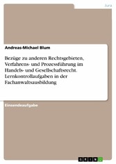 Bezüge zu anderen Rechtsgebieten, Verfahrens- und Prozessführung im Handels- und Gesellschaftsrecht. Lernkontrollaufgaben in der Fachanwaltsausbildung