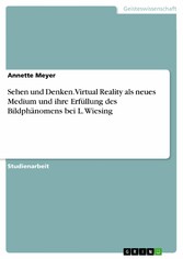 Sehen und Denken. Virtual Reality als neues Medium und ihre Erfüllung des Bildphänomens bei L. Wiesing