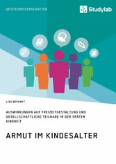 Armut im Kindesalter. Auswirkungen auf Freizeitgestaltung und gesellschaftliche Teilhabe in der späten Kindheit