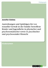 Auswirkungen und Spätfolgen für von sexueller Gewalt in der Familie betroffene Kinder und Jugendliche in physischer und psychosomatischer sowie in psychischer und psychosozialer Hinsicht