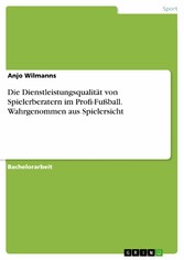 Die Dienstleistungsqualität von Spielerberatern im Profi-Fußball. Wahrgenommen aus Spielersicht