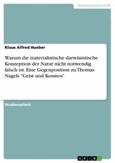 Warum die materialistische darwinistische Konzeption der Natur nicht notwendig falsch ist. Eine Gegenposition zu Thomas Nagels 'Geist und Kosmos'