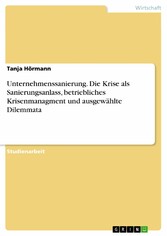 Unternehmenssanierung. Die Krise als Sanierungsanlass, betriebliches Krisenmanagment und ausgewählte Dilemmata