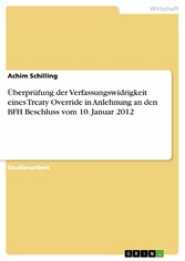 Überprüfung der Verfassungswidrigkeit eines Treaty Override in Anlehnung an den BFH Beschluss vom 10. Januar 2012