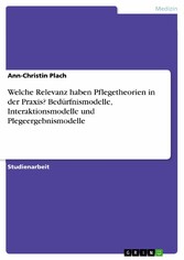 Welche Relevanz haben Pflegetheorien in der Praxis? Bedürfnismodelle, Interaktionsmodelle und Plegeergebnismodelle