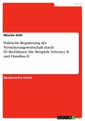 Politische Regulierung der Versicherungswirtschaft durch EU-Richtlinien. Die Beispiele Solvency II und Omnibus II