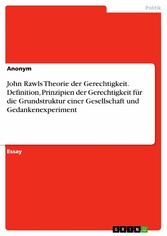 John Rawls Theorie der Gerechtigkeit. Definition, Prinzipien der Gerechtigkeit für die Grundstruktur einer Gesellschaft und Gedankenexperiment