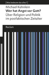 Wer hat Angst vor Gott?. Über Religion und Politik im postfaktischen Zeitalter. [Was bedeutet das alles?]