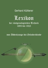 Lexikon der röntgenologischen Technik 1895 bis 1925 von Abdeckzunge bis Zylinderblende