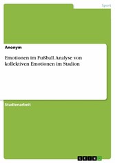 Emotionen im Fußball. Analyse von kollektiven Emotionen im Stadion