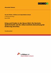 Krieg und Frieden in der Neuen Welt. Die iberische Spätscholastik und die völkerrechtliche Betrachtung der Eroberung Amerikas