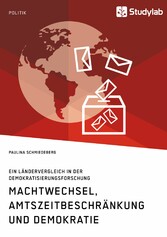 Machtwechsel, Amtszeitbeschränkung und Demokratie. Ein Ländervergleich in der Demokratisierungsforschung