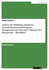 Analyse der Abbildung simulierter Persönlichkeitsentwicklung des Protagonisten im Videospiel 'Vampire: The Masquerade - Bloodlines'