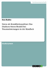 Stress als Krankheitsauslöser. Das Diathese-Stress-Modell bei Traumatisierungen in der Kindheit