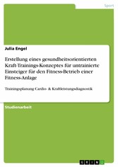 Erstellung eines gesundheitsorientierten Kraft-Trainings-Konzeptes für untrainierte Einsteiger für den Fitness-Betrieb einer Fitness-Anlage