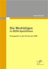 Die Werktätigen in DEFA-Spielfilmen: Propaganda in den Filmen der DDR