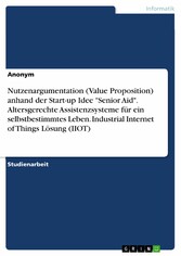 Nutzenargumentation (Value Proposition) anhand der Start-up Idee 'Senior Aid'. Altersgerechte Assistenzsysteme für ein selbstbestimmtes Leben. Industrial Internet of Things Lösung (IIOT)