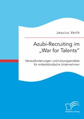 Azubi-Recruiting im 'War for Talents'. Herausforderungen und Lösungsansätze für mittelständische Unternehmen