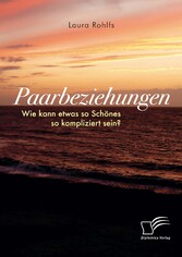 Paarbeziehungen - Wie kann etwas so Schönes so kompliziert sein?