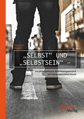 'Selbst' und 'Selbstsein' - ein philosophischer Bestimmungsversuch auf interdisziplinärem Grund