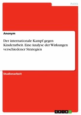 Der internationale Kampf gegen Kinderarbeit. Eine Analyse der Wirkungen verschiedener Strategien