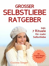 Selbstliebe: DER GROSSE SELBSTLIEBE RATGEBER!  Wie Sie Ihre Selbstliebe aufbauen, sich mit liebevollen Augen sehen lernen, sich selbst lieben lernen und dauerhaft Ihr Selbstwertgefühl stärken