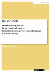 Einesendeaufgabe zur Betriebswirtschaftslehre. Jahresabschlussanalyse, Controlling und Kostenrechnung