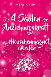 Anziehungskraft: DIE 4 SÄULEN DER ANZIEHUNGSKRAFT! So fliegen Ihnen die Herzen anderer Menschen zu - Das große Praxisbuch für Charisma und echte Anziehungskraft