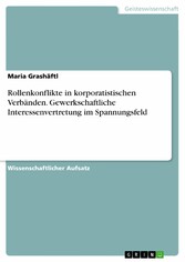 Rollenkonflikte in korporatistischen Verbänden. Gewerkschaftliche Interessenvertretung im Spannungsfeld