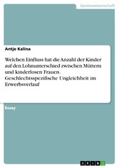 Welchen Einfluss hat die Anzahl der Kinder auf den Lohnunterschied zwischen Müttern und kinderlosen Frauen. Geschlechtsspezifische Ungleichheit im Erwerbsverlauf