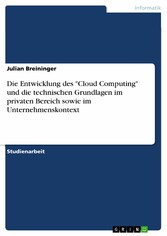 Die Entwicklung des 'Cloud Computing' und die technischen Grundlagen im privaten Bereich sowie im Unternehmenskontext