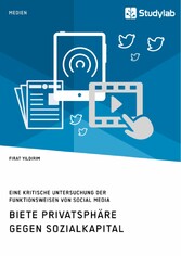 Biete Privatsphäre gegen Sozialkapital. Eine kritische Untersuchung der Funktionsweisen von Social Media