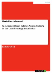 Sprachenpolitik in Belarus. Nation-building in der Grand Strategy Luka??nkas