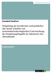 Vergebung als moralischer und göttlicher Akt. Karin Scheiber zur systematisch-theologischen Untersuchung des Vergebungsbegriffs im Sakrament des Abendmahls