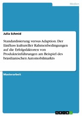 Standardisierung versus Adaption. Der Einfluss kultureller Rahmenbedingungen auf die Erfolgsfaktoren von Produkteinführungen am Beispiel des brasilianischen Automobilmarkts