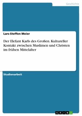 Der Elefant Karls des Großen. Kultureller Kontakt zwischen Muslimen und Christen im frühen Mittelalter