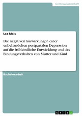 Die negativen Auswirkungen einer unbehandelten postpartalen Depression auf die frühkindliche Entwicklung und das Bindungsverhalten von Mutter und Kind