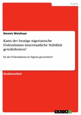 Kann der heutige nigerianische Föderalismus innerstaatliche Stabilität gewährleisten?