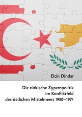 Die türkische Zypernpolitik im Konfliktfeld des östlichen Mittelmeers 1950-1974