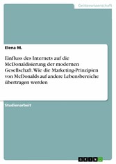 Einfluss des Internets auf die McDonaldisierung der modernen Gesellschaft. Wie die Marketing-Prinzipien von McDonalds auf andere Lebensbereiche übertragen werden