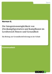 Die Integrationsmöglichkeit von Zweikampfsportarten und Kampfkunst im Lernbereich Fitness und Gesundheit