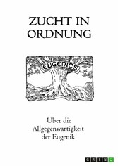 Zucht in Ordnung. Über die Allgegenwärtigkeit der Eugenik