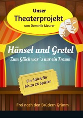 Unser Theaterprojekt, Band 2 - Hänsel und Gretel - Zum Glück war´s nur ein Traum