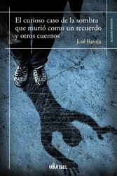 El curioso caso de la sombra que murió como un recuerdo y otros cuentos