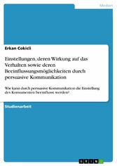 Einstellungen, deren Wirkung auf das Verhalten sowie deren Beeinflussungsmöglichkeiten durch persuasive Kommunikation