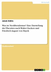 Was ist Neoliberalismus? Eine Darstellung der Theorien nach Walter Eucken und Friedrich August von Hayek