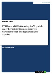 FTTH und VDSL2-Vectoring im Vergleich unter Berücksichtigung operativer, wirtschaftlicher und regulatorischer Aspekte